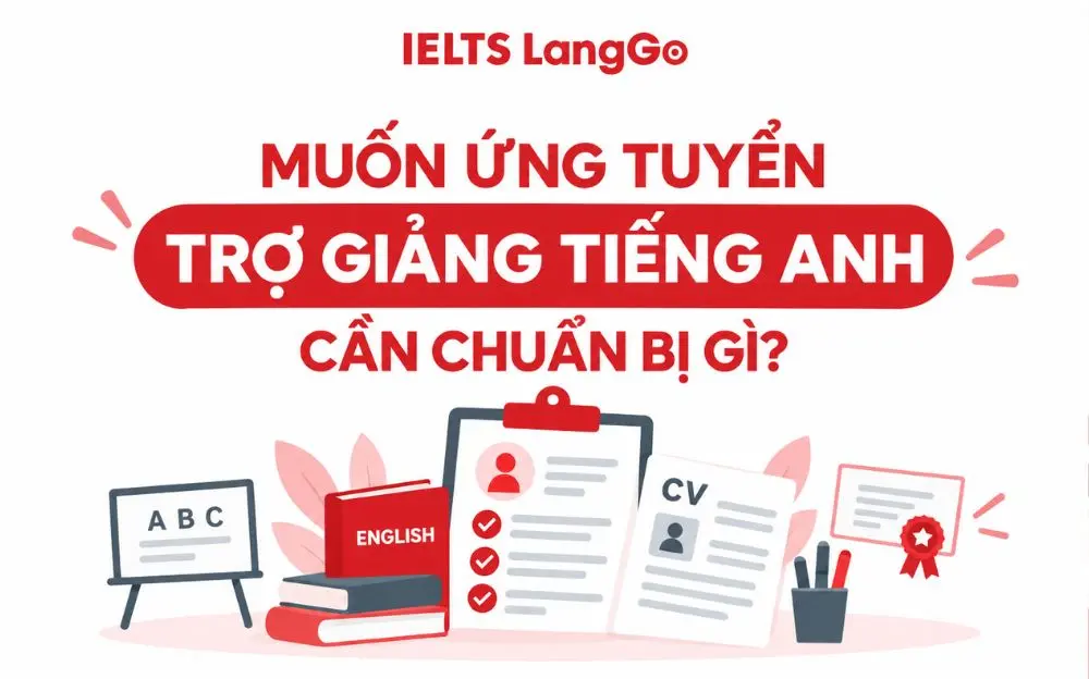 Ứng tuyển trợ giảng tiếng Anh cần chuẩn bị CV, phỏng vấn và năng lực tiếng Anh thực tế