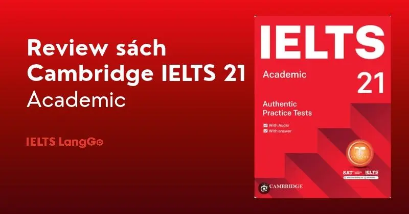 Review Cambridge IELTS 21: Nội dung chi tiết 4 test và cách học hiệu quả